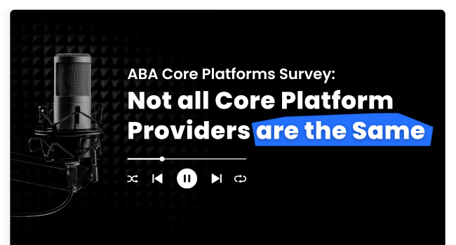 ABA Core Platforms Survey: Not all Core Platform Providers are the Same